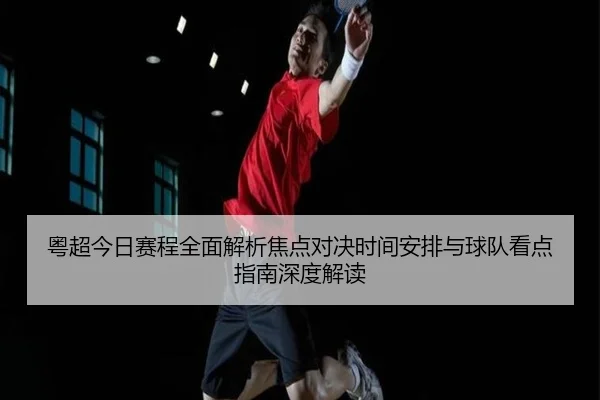 粤超今日赛程全面解析焦点对决时间安排与球队看点指南深度解读