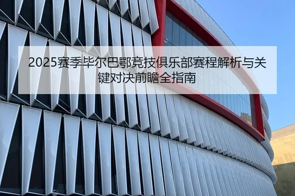 2025赛季毕尔巴鄂竞技俱乐部赛程解析与关键对决前瞻全指南